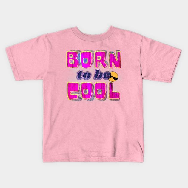 Born To Be Cool Kids T-Shirt by djmrice